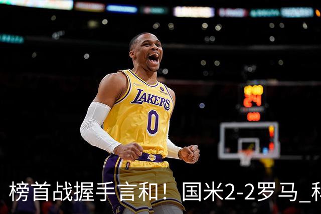 榜首战握手言和！国米2-2罗马 科内劳塔罗双响两队开局四连胜终结